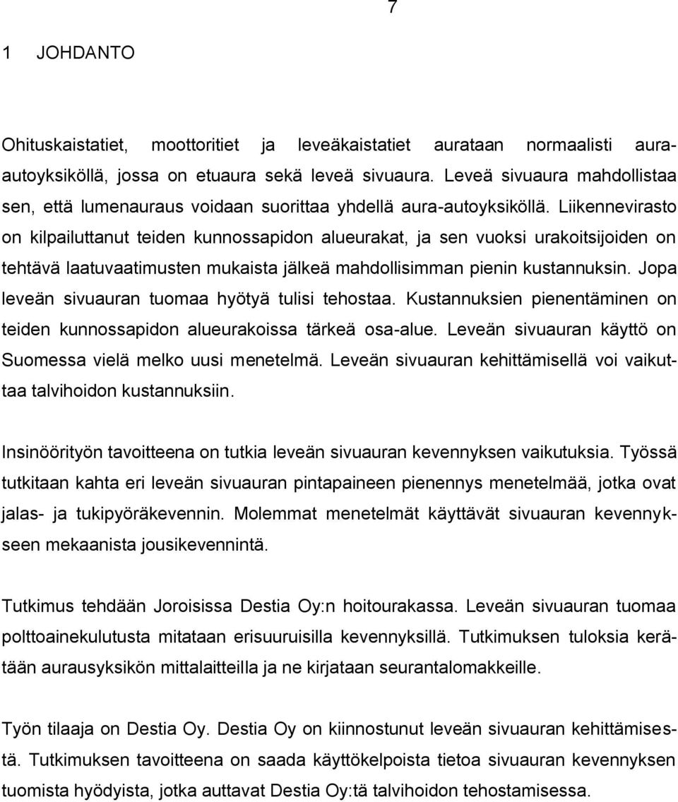 Liikennevirasto on kilpailuttanut teiden kunnossapidon alueurakat, ja sen vuoksi urakoitsijoiden on tehtävä laatuvaatimusten mukaista jälkeä mahdollisimman pienin kustannuksin.