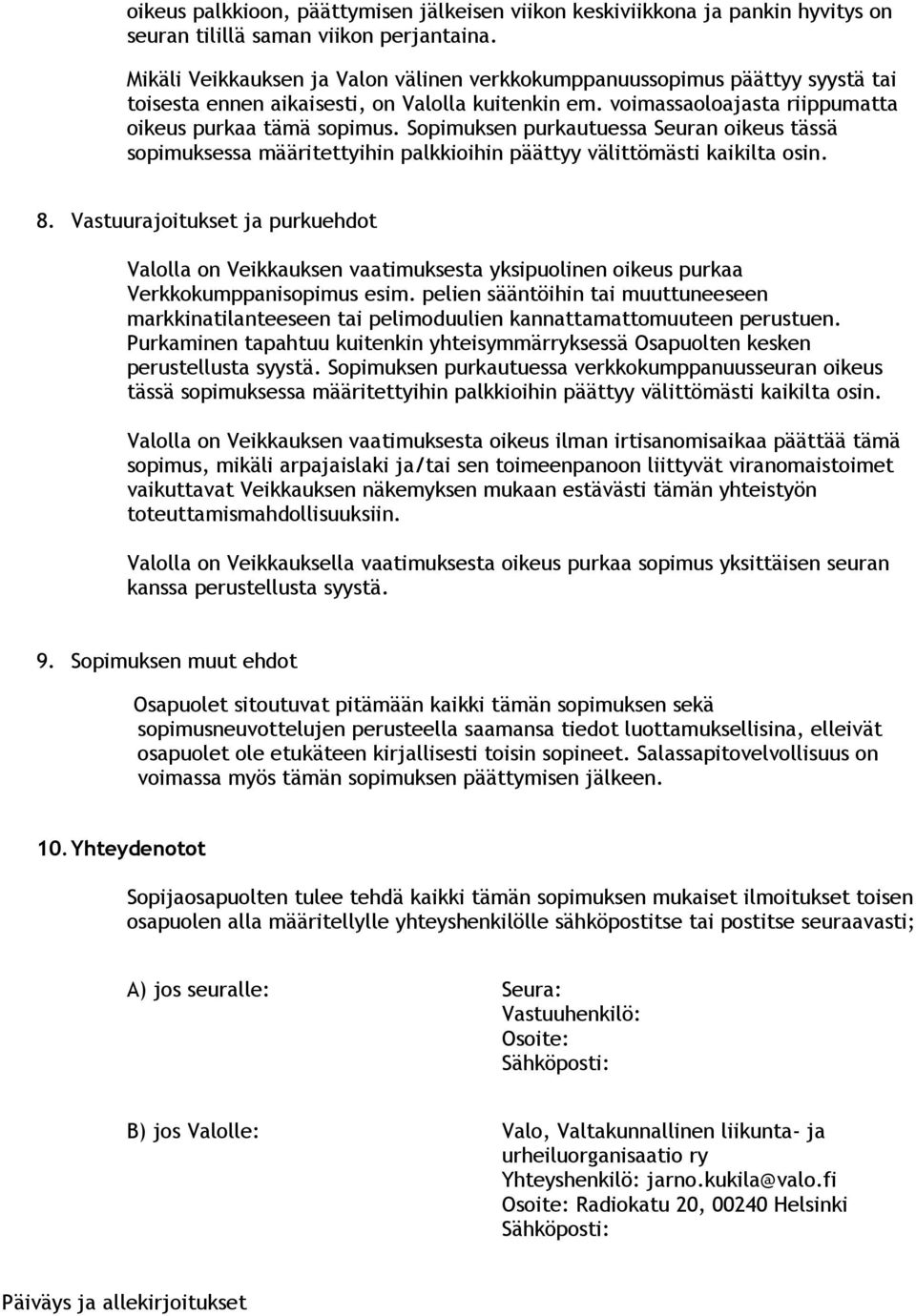 Sopimuksen purkautuessa Seuran oikeus tässä sopimuksessa määritettyihin palkkioihin päättyy välittömästi kaikilta osin. 8.