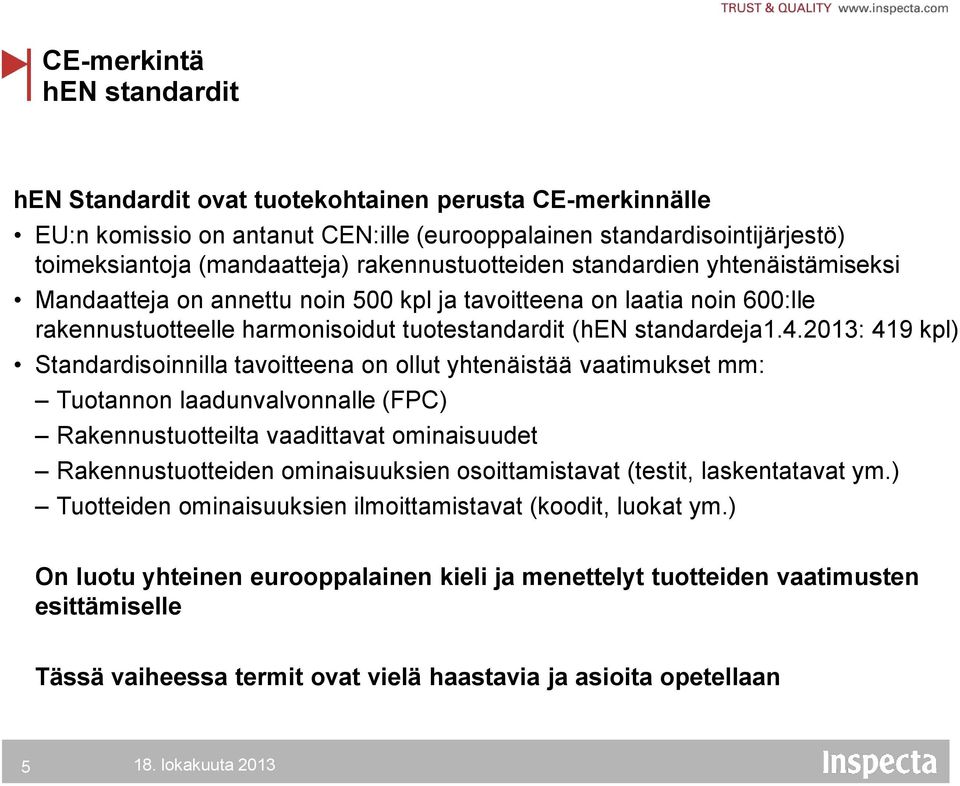 2013: 419 kpl) Standardisoinnilla tavoitteena on ollut yhtenäistää vaatimukset mm: Tuotannon laadunvalvonnalle (FPC) Rakennustuotteilta vaadittavat ominaisuudet Rakennustuotteiden ominaisuuksien