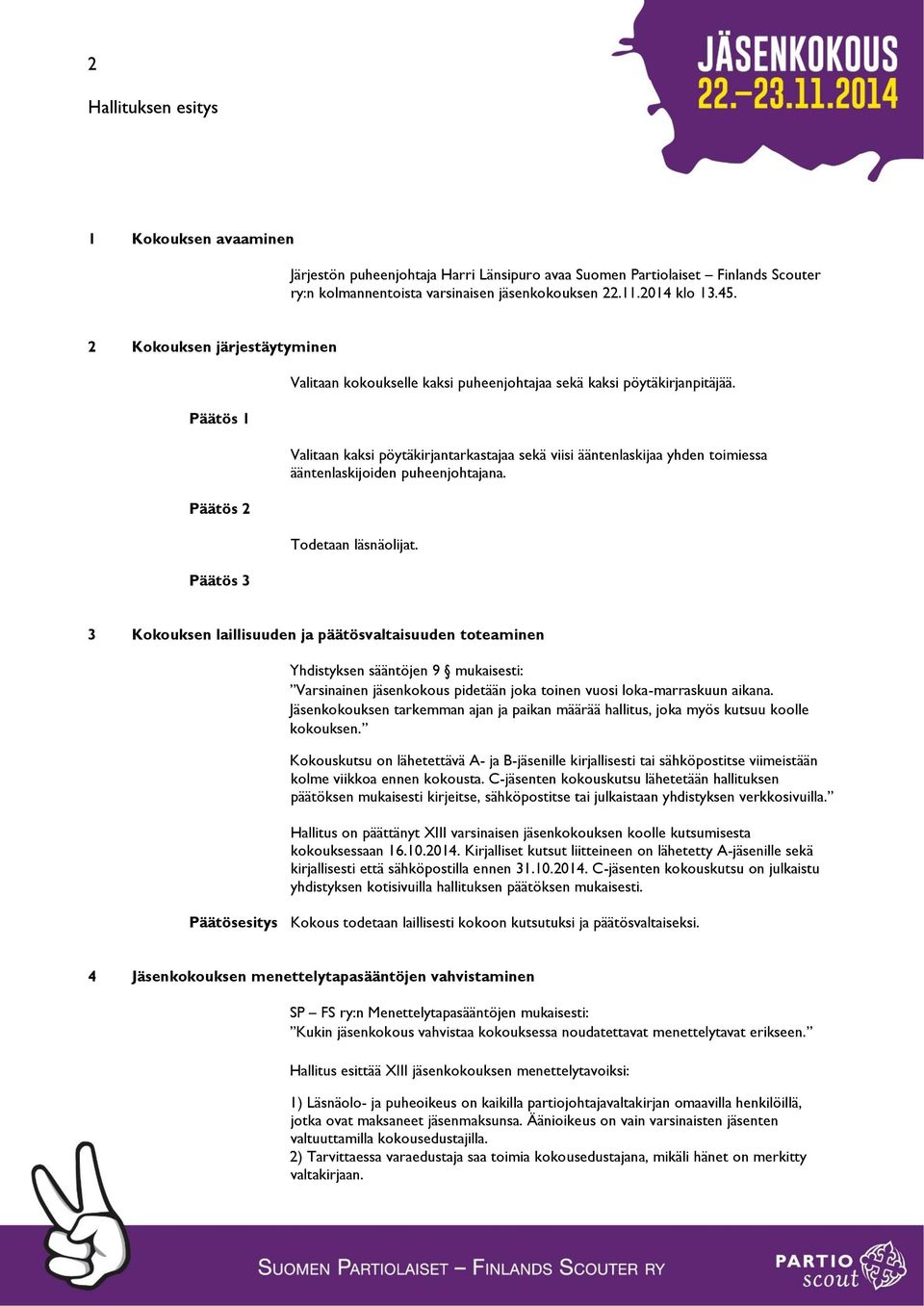 Valitaan kaksi pöytäkirjantarkastajaa sekä viisi ääntenlaskijaa yhden toimiessa ääntenlaskijoiden puheenjohtajana. Todetaan läsnäolijat.