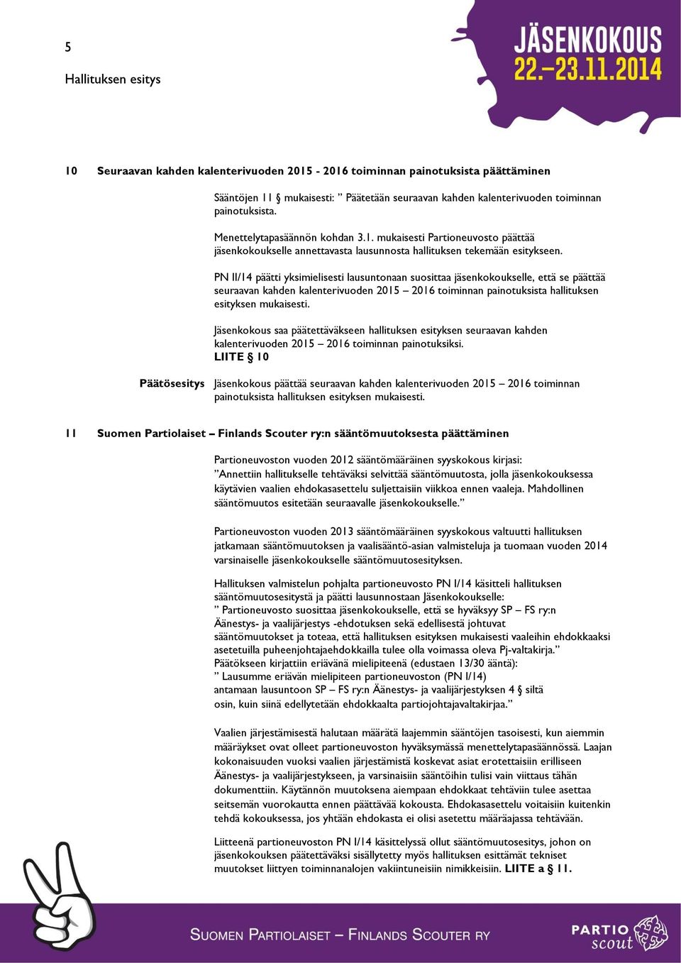 PN II/14 päätti yksimielisesti lausuntonaan suosittaa jäsenkokoukselle, että se päättää seuraavan kahden kalenterivuoden 2015 2016 toiminnan painotuksista hallituksen esityksen mukaisesti.