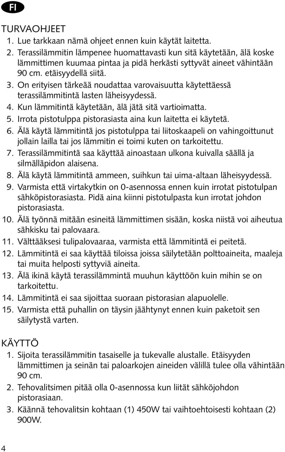 On erityisen tärkeää noudattaa varovaisuutta käytettäessä terassilämmitintä lasten läheisyydessä. 4. Kun lämmitintä käytetään, älä jätä sitä vartioimatta. 5.