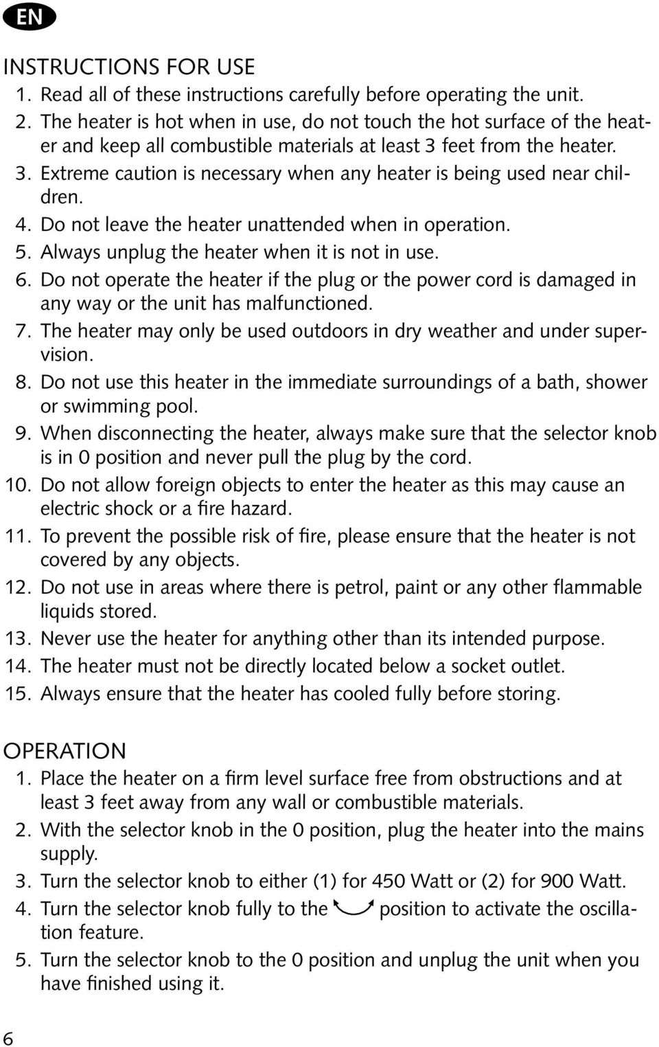 4. Do not leave the heater unattended when in operation. 5. Always unplug the heater when it is not in use. 6.