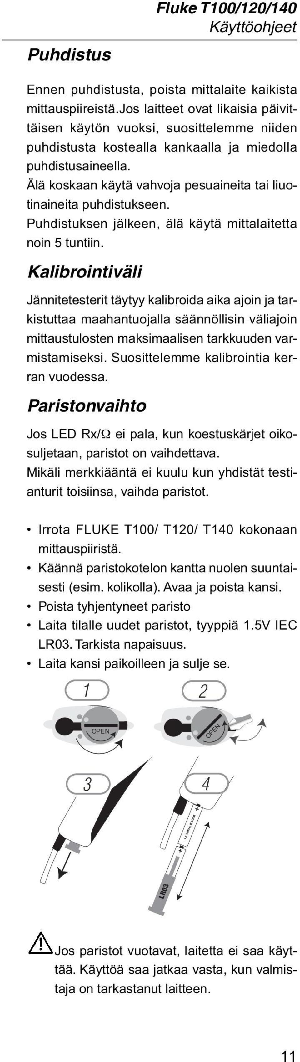 Älä koskaan käytä vahvoja pesuaineita tai liuotinaineita puhdistukseen. Puhdistuksen jälkeen, älä käytä mittalaitetta noin 5 tuntiin.