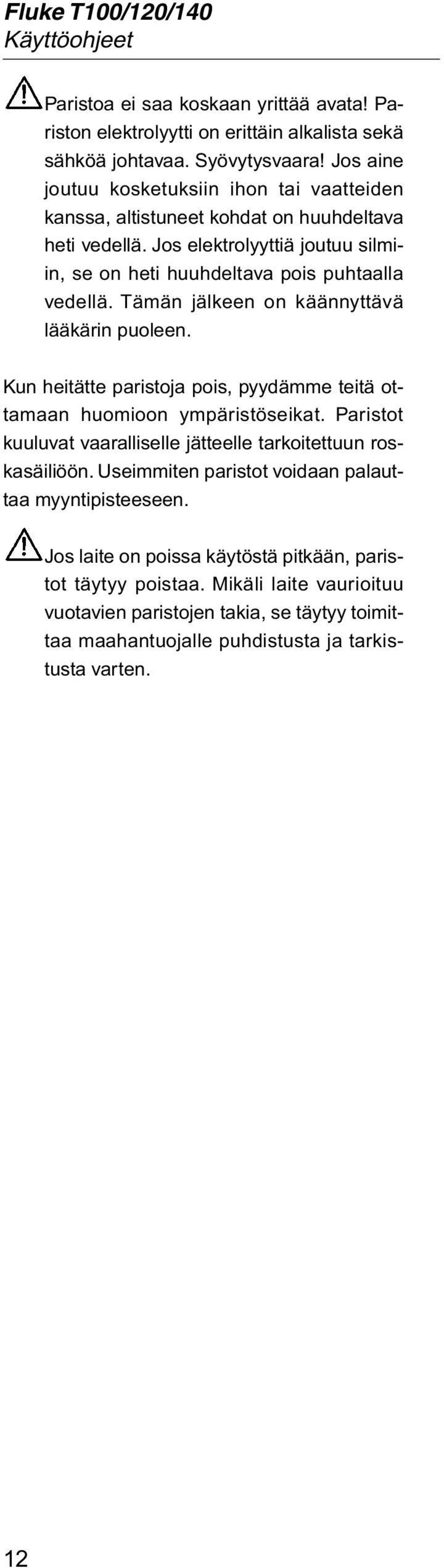 Tämän jälkeen on käännyttävä lääkärin puoleen. Kun heitätte paristoja pois, pyydämme teitä ottamaan huomioon ympäristöseikat.