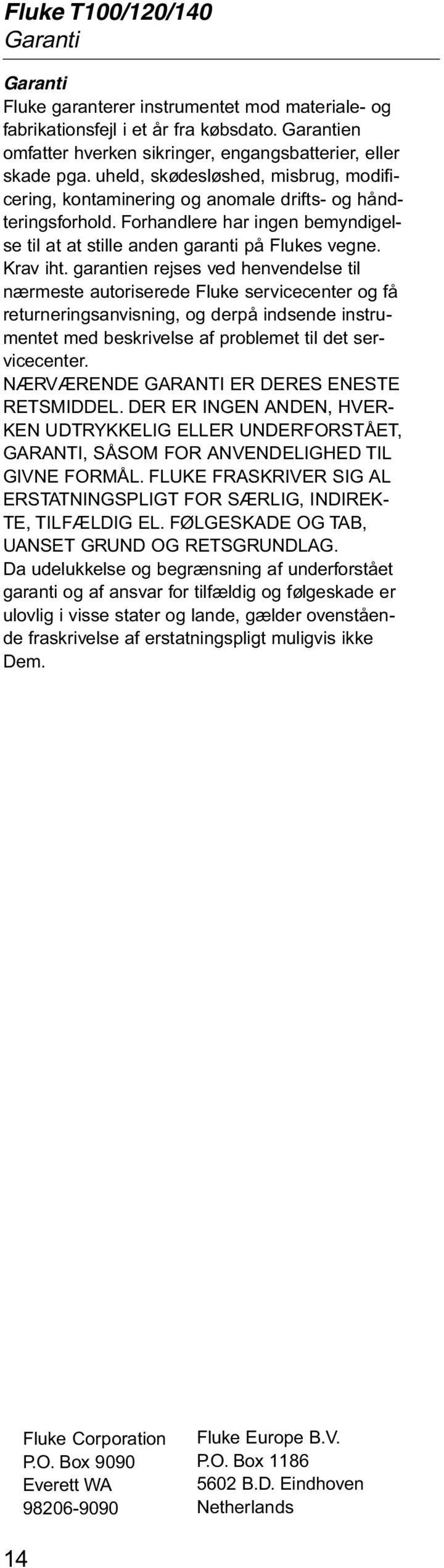 garantien rejses ved henvendelse til nærmeste autoriserede Fluke servicecenter og få returneringsanvisning, og derpå indsende instrumentet med beskrivelse af problemet til det servicecenter.