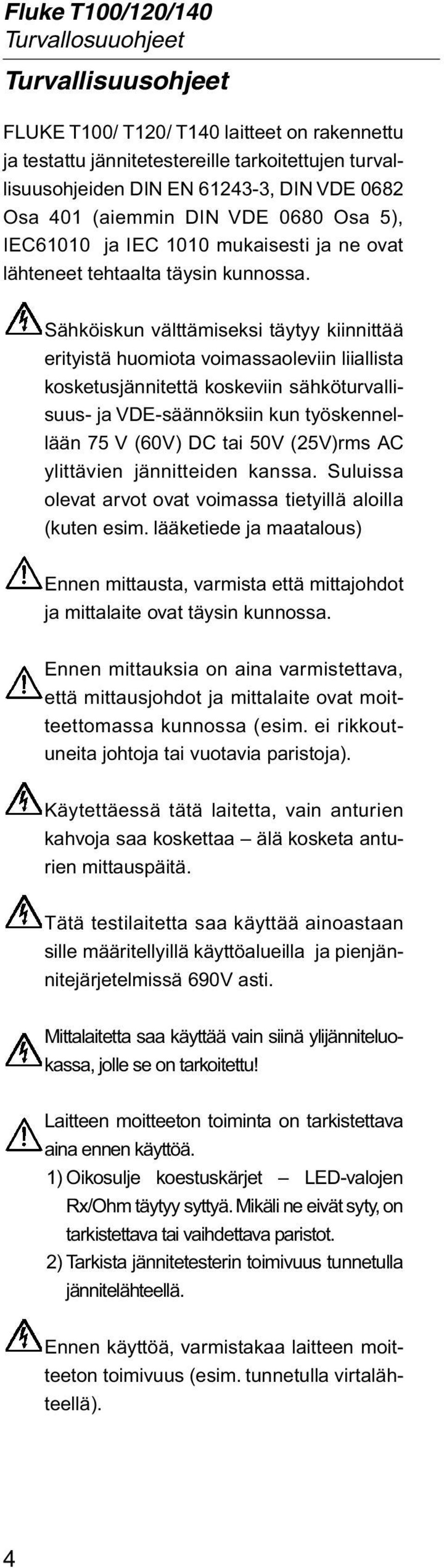 Sähköiskun välttämiseksi täytyy kiinnittää erityistä huomiota voimassaoleviin liiallista kosketusjännitettä koskeviin sähköturvallisuus- ja VDE-säännöksiin kun työskennellään 75 V (60V) DC tai 50V