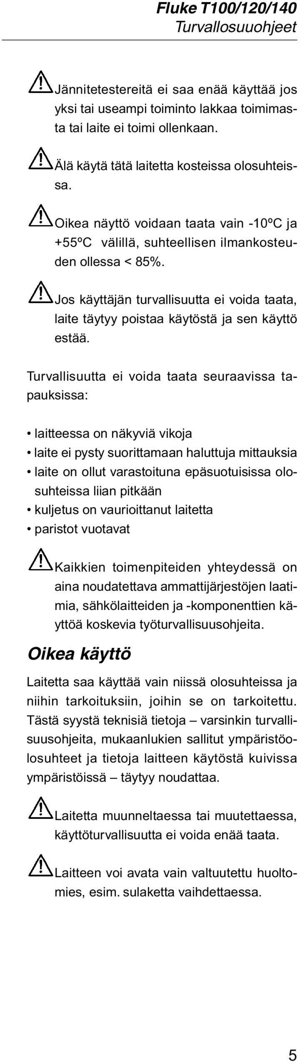 Turvallisuutta ei voida taata seuraavissa tapauksissa: laitteessa on näkyviä vikoja laite ei pysty suorittamaan haluttuja mittauksia laite on ollut varastoituna epäsuotuisissa olosuhteissa liian