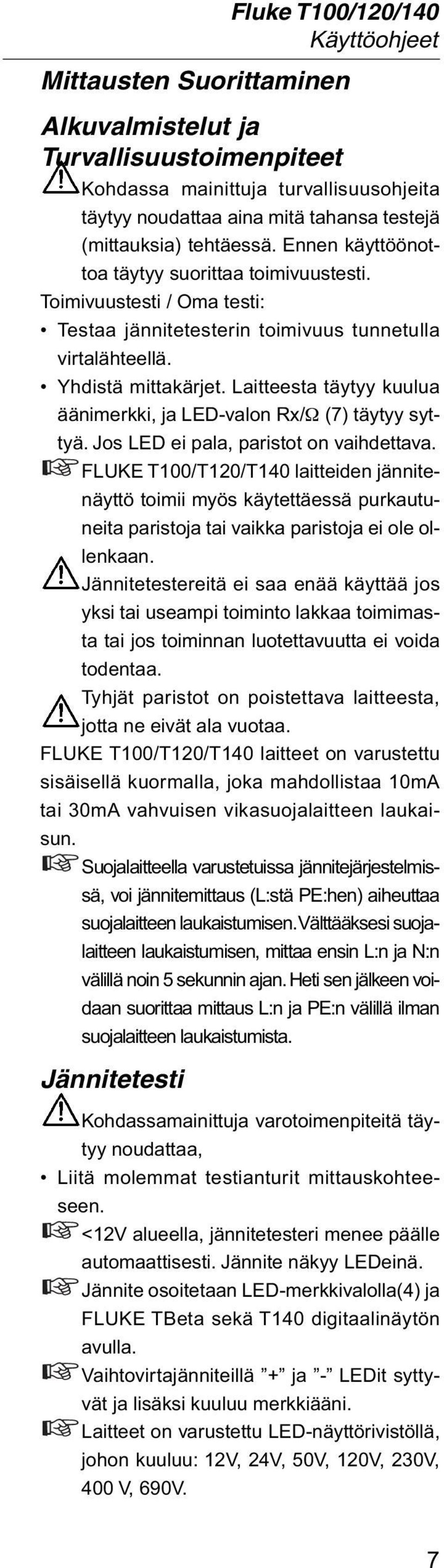 Laitteesta täytyy kuulua äänimerkki, ja LED-valon Rx/ (7) täytyy syttyä. Jos LED ei pala, paristot on vaihdettava.