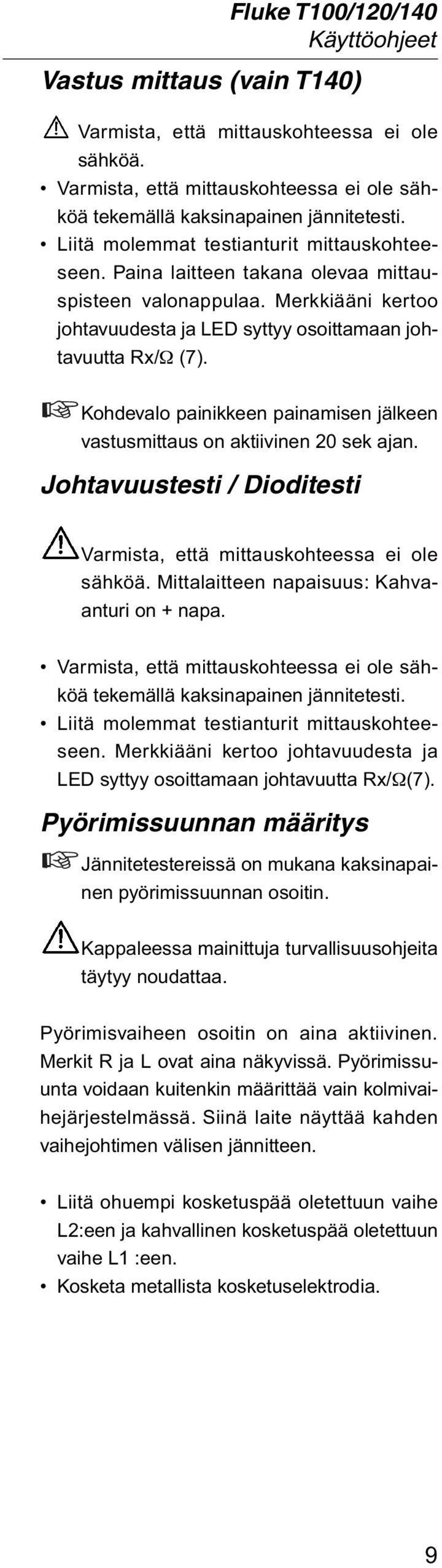 Kohdevalo painikkeen painamisen jälkeen vastusmittaus on aktiivinen 20 sek ajan. Johtavuustesti / Dioditesti Varmista, että mittauskohteessa ei ole sähköä.