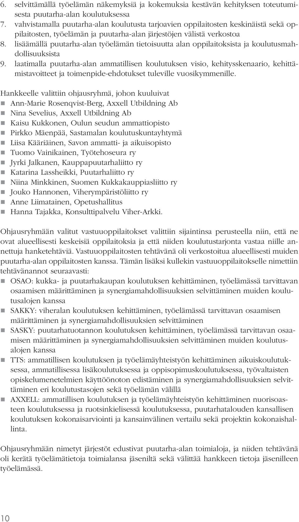 lisäämällä puutarha-alan työelämän tietoisuutta alan oppilaitoksista ja koulutusmahdollisuuksista 9.