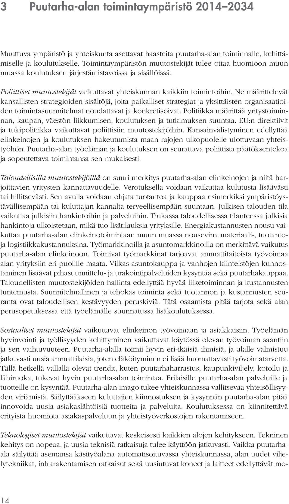 Ne määrittelevät kansallisten strategioiden sisältöjä, joita paikalliset strategiat ja yksittäisten organisaatioiden toimintasuunnitelmat noudattavat ja konkretisoivat.