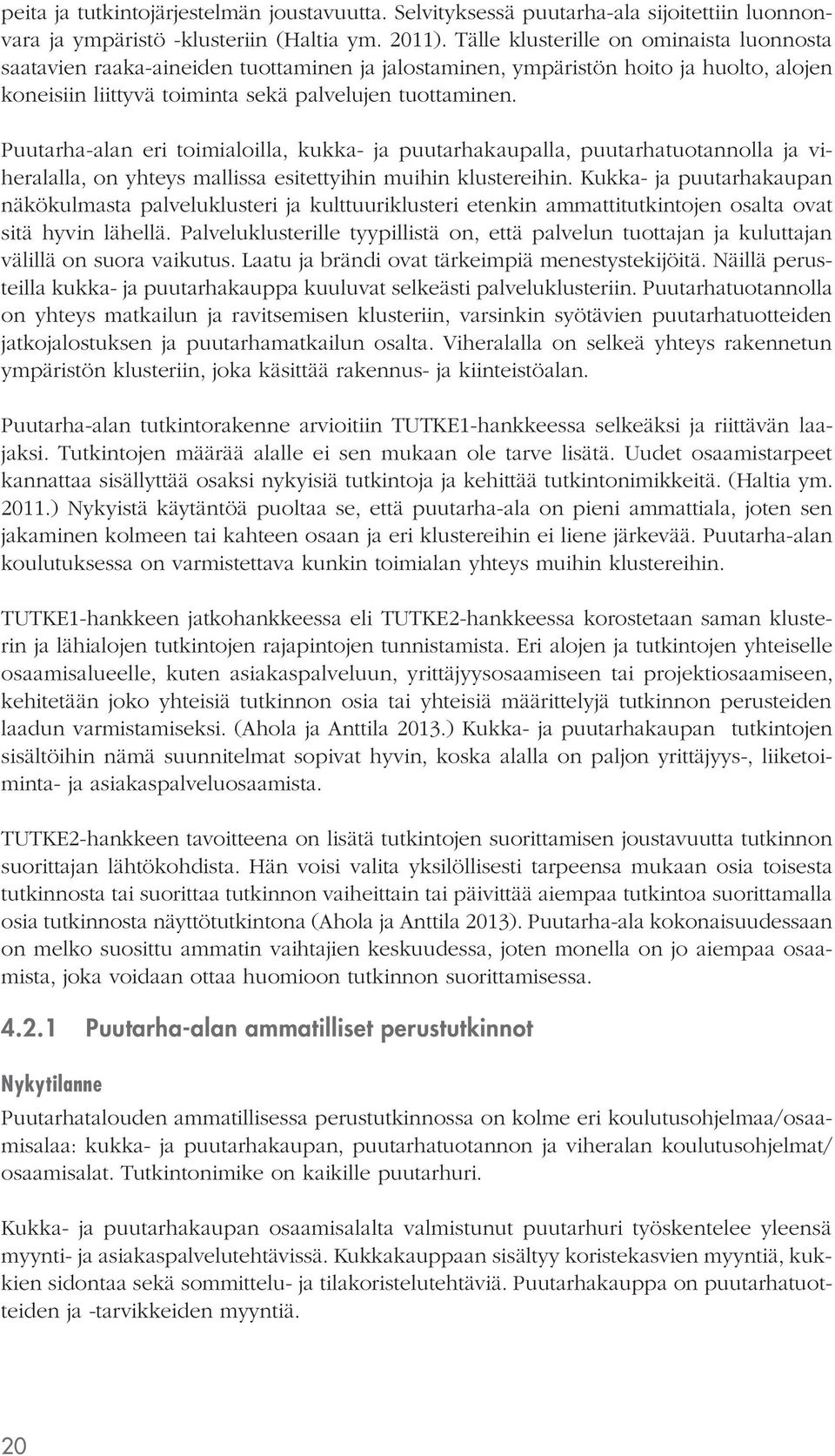Puutarha-alan eri toimialoilla, kukka- ja puutarhakaupalla, puutarhatuotannolla ja viheralalla, on yhteys mallissa esitettyihin muihin klustereihin.