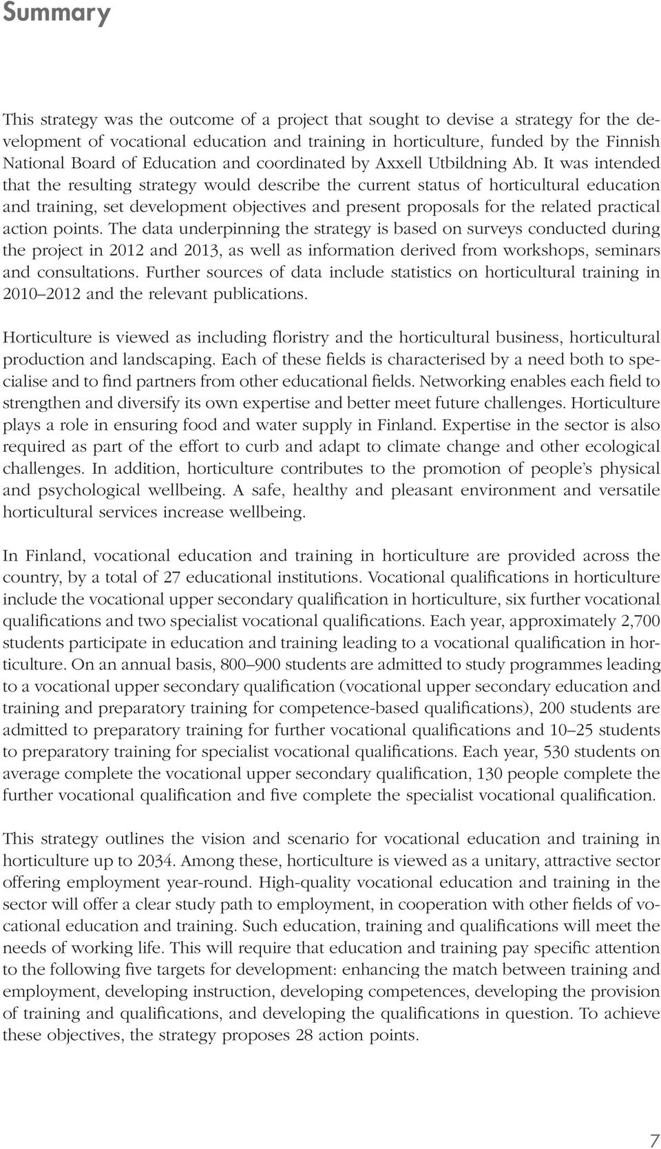 It was intended that the resulting strategy would describe the current status of horticultural education and training, set development objectives and present proposals for the related practical
