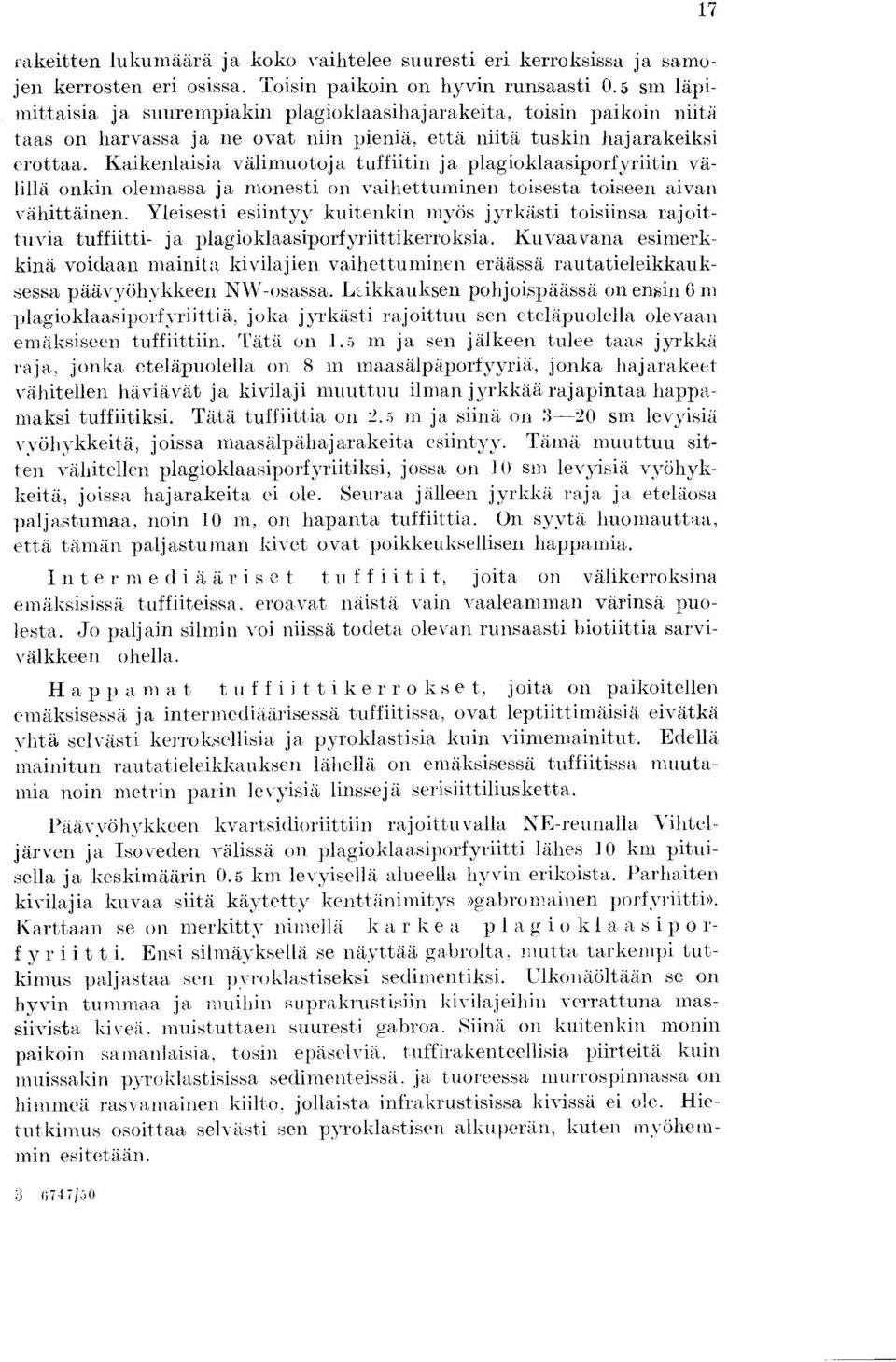 Kaikenlaisia valimuotoja tuffiitin ja plagioklaasiporfyriitin valilla onkin olemassa ja monesti on vaihettuminen toisesta toiseen aivan vahittainen.