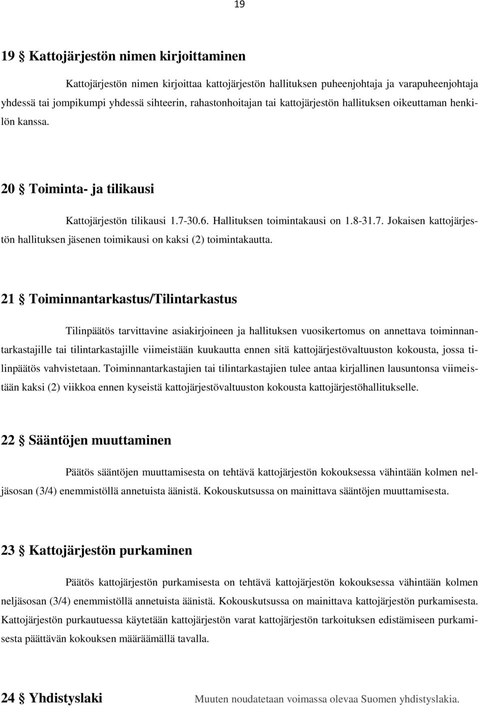 21 Toiminnantarkastus/Tilintarkastus Tilinpäätös tarvittavine asiakirjoineen ja hallituksen vuosikertomus on annettava toiminnantarkastajille tai tilintarkastajille viimeistään kuukautta ennen sitä