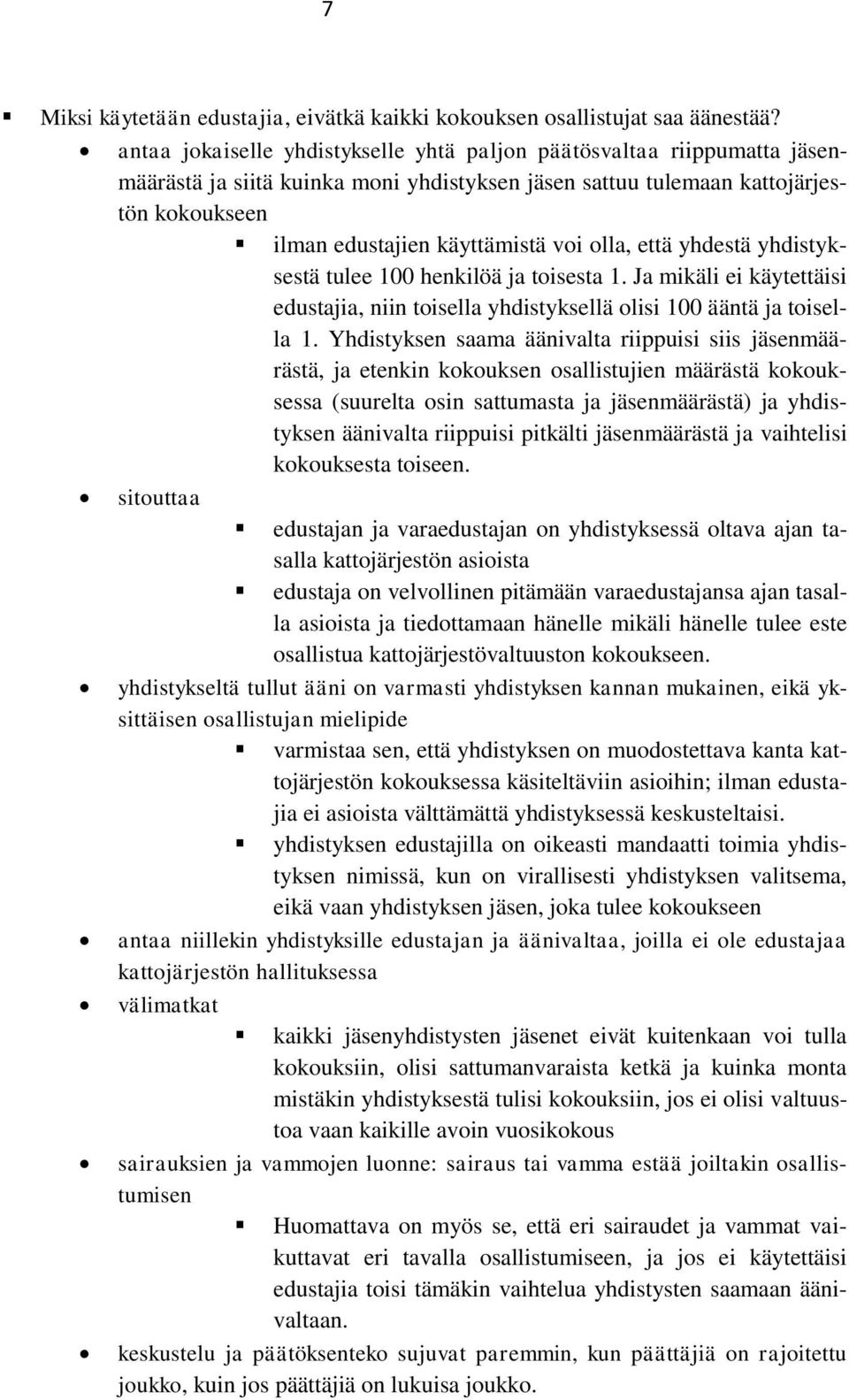 olla, että yhdestä yhdistyksestä tulee 100 henkilöä ja toisesta 1. Ja mikäli ei käytettäisi edustajia, niin toisella yhdistyksellä olisi 100 ääntä ja toisella 1.