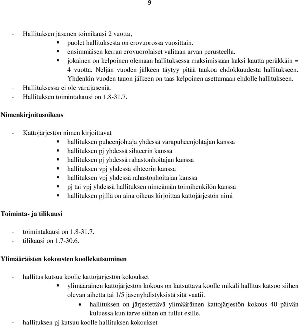 Yhdenkin vuoden tauon jälkeen on taas kelpoinen asettumaan ehdolle hallitukseen. - Hallituksessa ei ole varajäseniä. - Hallituksen toimintakausi on 1.8-31.7.