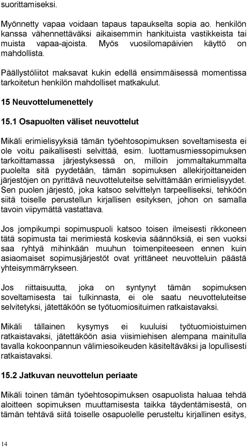 1 Osapuolten väliset neuvottelut Mikäli erimielisyyksiä tämän työehtosopimuksen soveltamisesta ei ole voitu paikallisesti selvittää, esim.