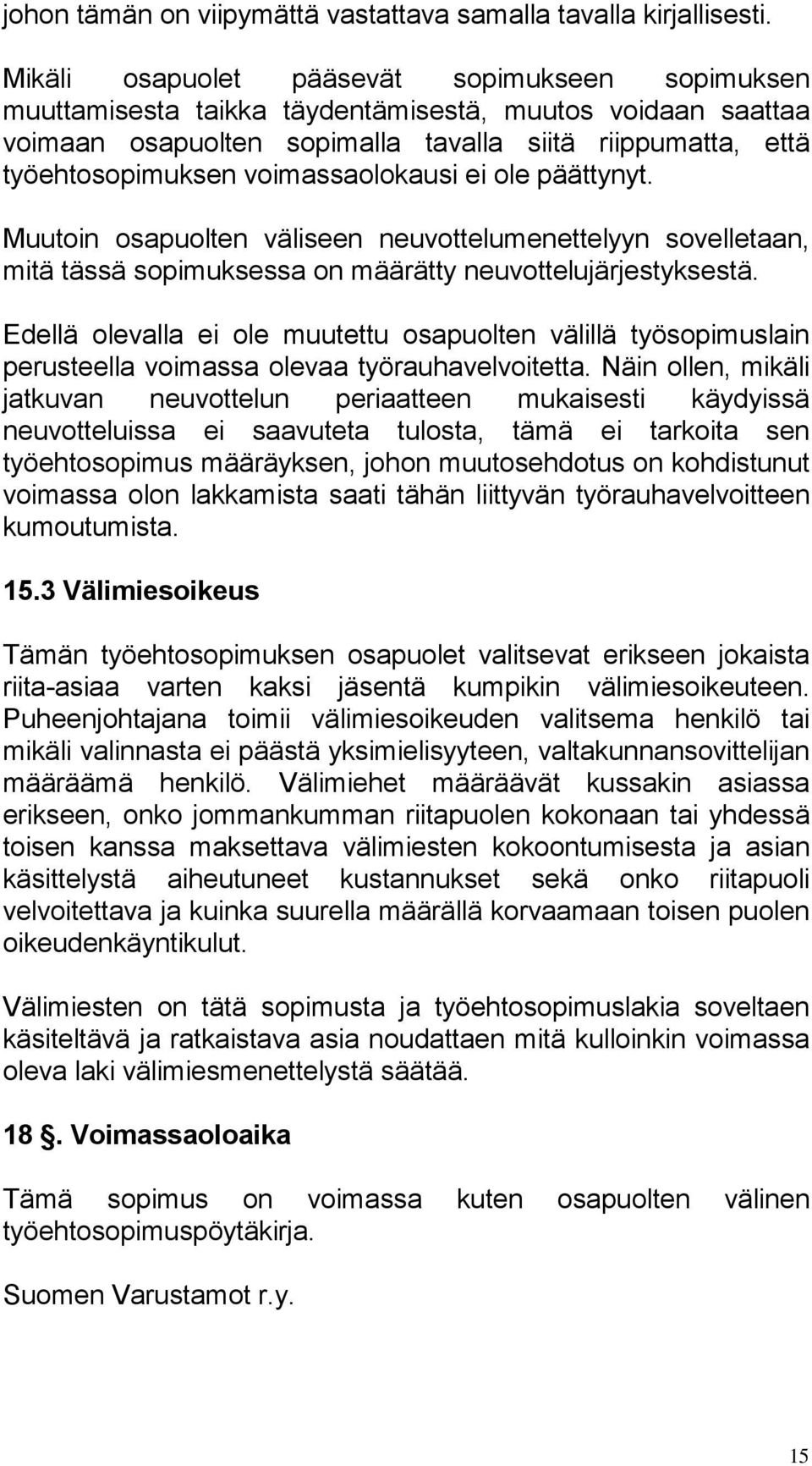 voimassaolokausi ei ole päättynyt. Muutoin osapuolten väliseen neuvottelumenettelyyn sovelletaan, mitä tässä sopimuksessa on määrätty neuvottelujärjestyksestä.