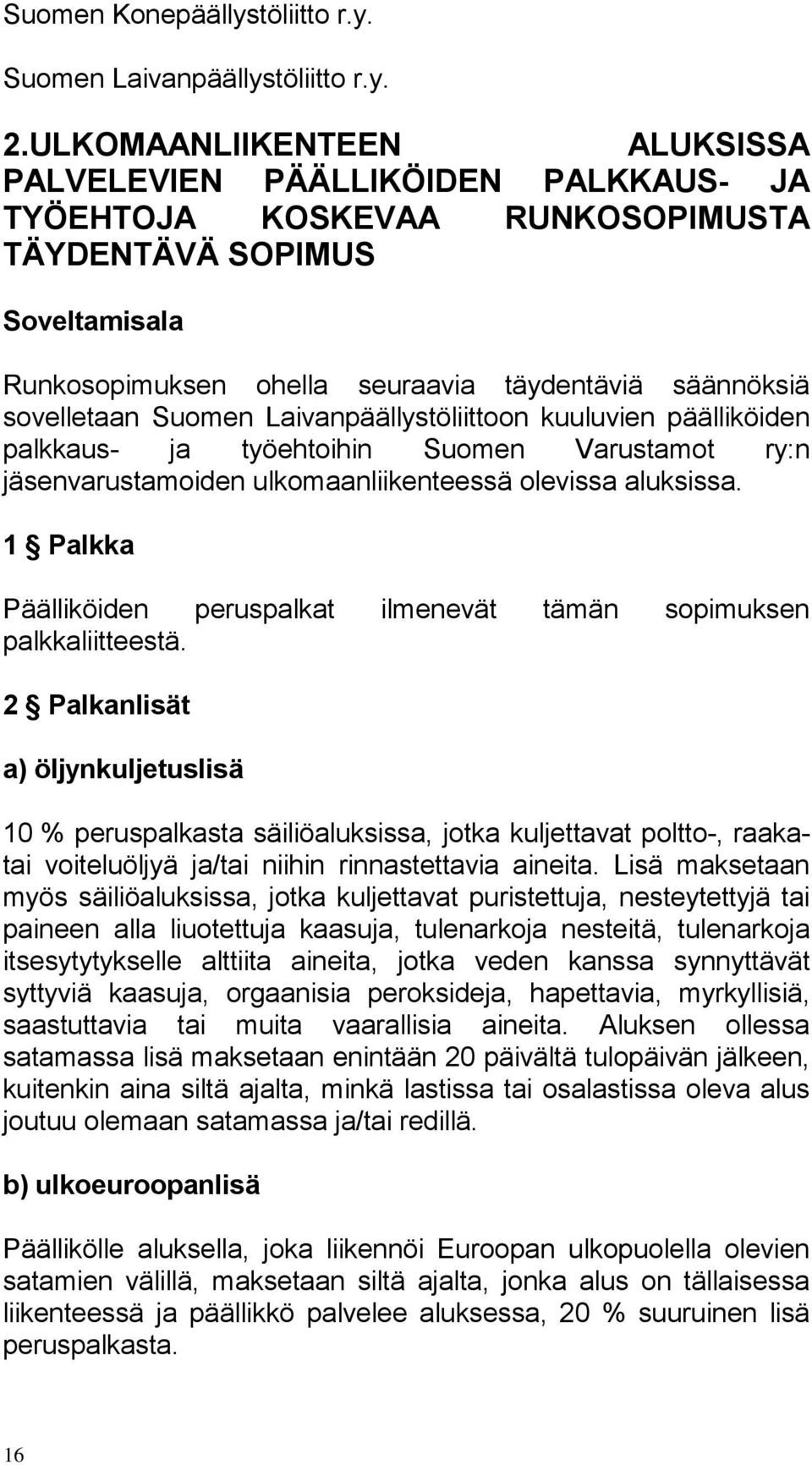 sovelletaan Suomen Laivanpäällystöliittoon kuuluvien päälliköiden palkkaus- ja työehtoihin Suomen Varustamot ry:n jäsenvarustamoiden ulkomaanliikenteessä olevissa aluksissa.