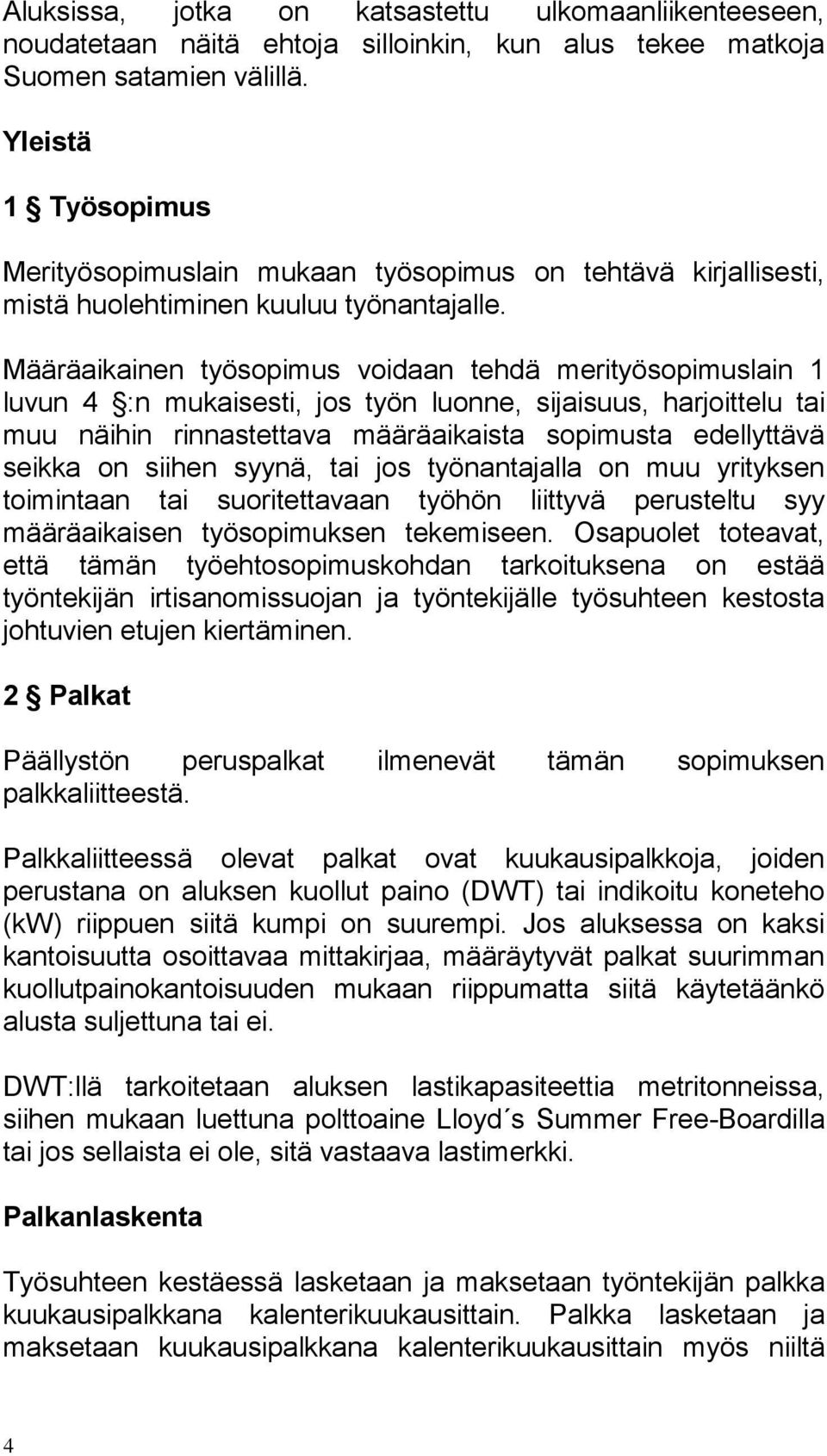 Määräaikainen työsopimus voidaan tehdä merityösopimuslain 1 luvun 4 :n mukaisesti, jos työn luonne, sijaisuus, harjoittelu tai muu näihin rinnastettava määräaikaista sopimusta edellyttävä seikka on