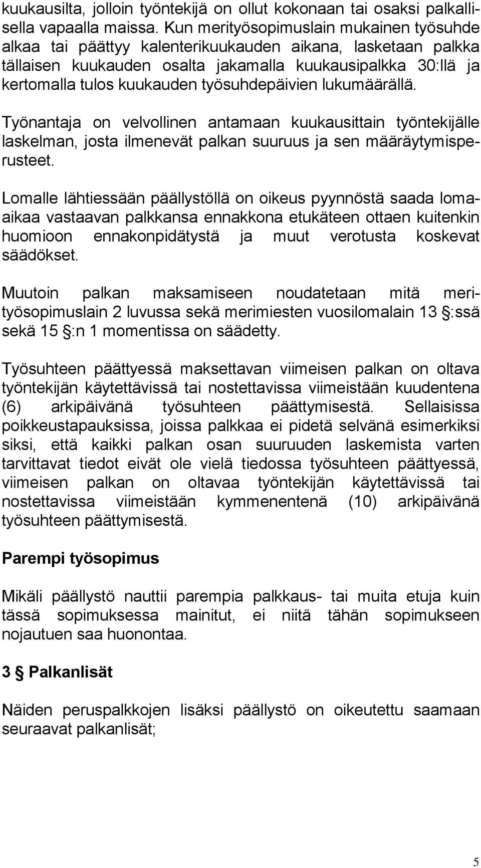 työsuhdepäivien lukumäärällä. Työnantaja on velvollinen antamaan kuukausittain työntekijälle laskelman, josta ilmenevät palkan suuruus ja sen määräytymisperusteet.