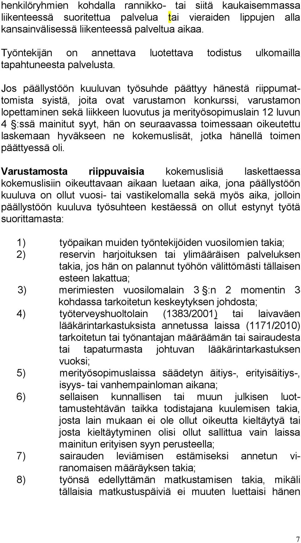 Jos päällystöön kuuluvan työsuhde päättyy hänestä riippumattomista syistä, joita ovat varustamon konkurssi, varustamon lopettaminen sekä liikkeen luovutus ja merityösopimuslain 12 luvun 4 :ssä