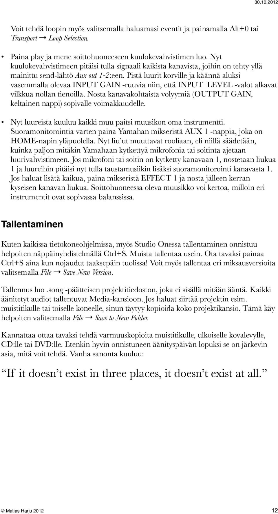 Pistä luurit korville ja käännä aluksi vasemmalla olevaa INPUT GAIN -ruuvia niin, että INPUT LEVEL -valot alkavat vilkkua nollan tienoilla.