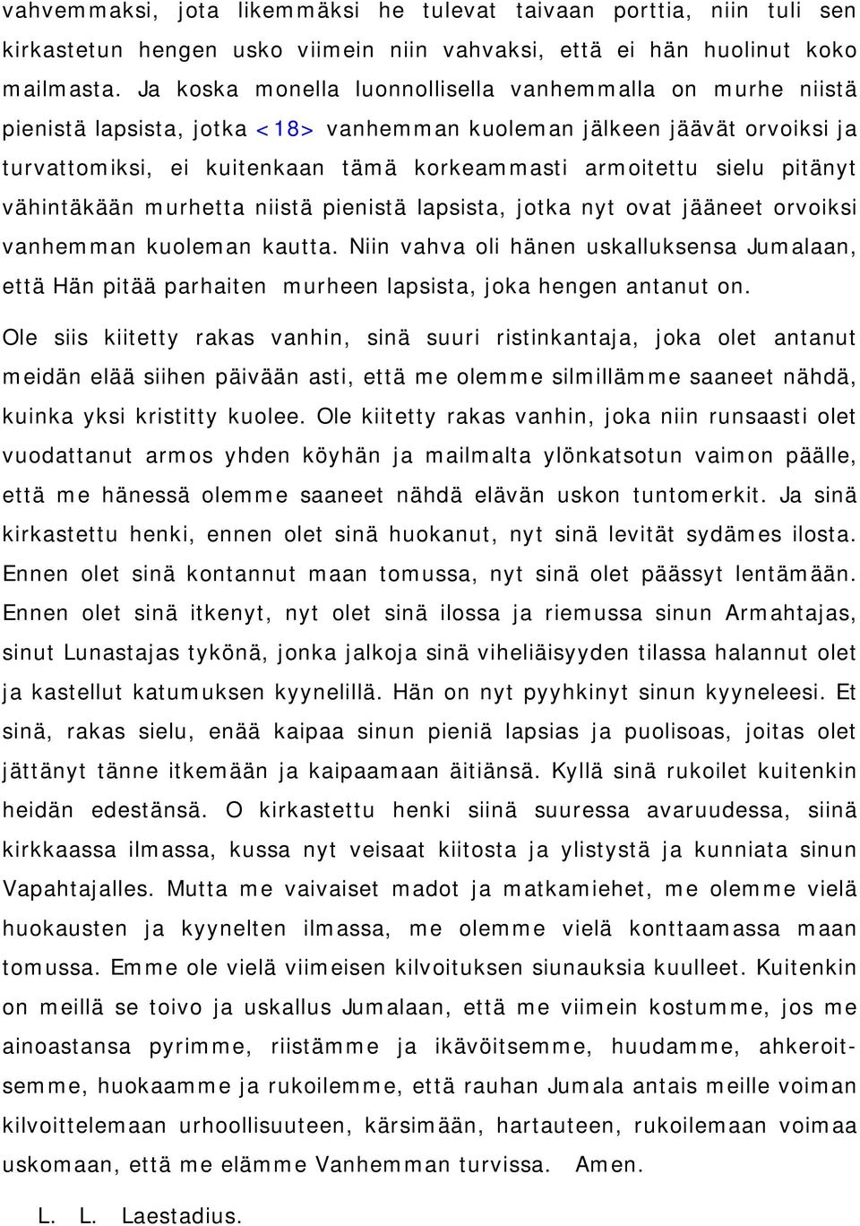 pitänyt vähintäkään murhetta niistä pienistä lapsista, jotka nyt ovat jääneet orvoiksi vanhemman kuoleman kautta.