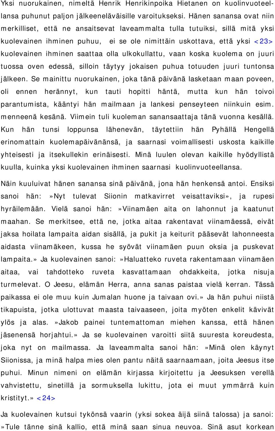 saattaa olla ulkokullattu, vaan koska kuolema on juuri tuossa oven edessä, silloin täytyy jokaisen puhua totuuden juuri tuntonsa jälkeen.