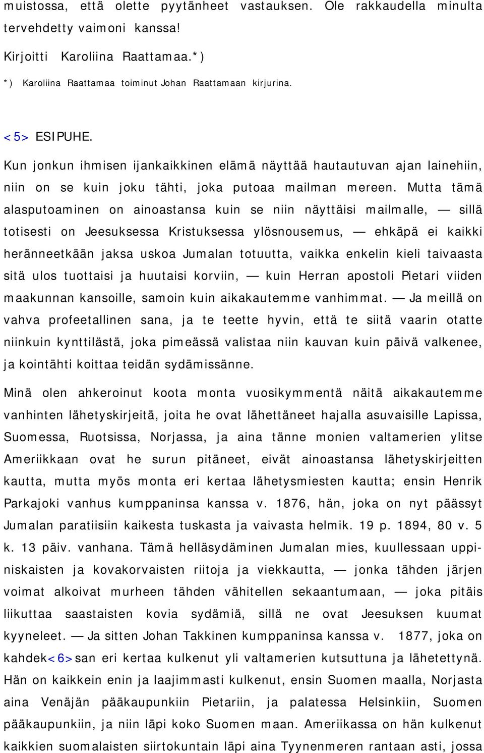 Mutta tämä alasputoaminen on ainoastansa kuin se niin näyttäisi mailmalle, sillä totisesti on Jeesuksessa Kristuksessa ylösnousemus, ehkäpä ei kaikki heränneetkään jaksa uskoa Jumalan totuutta,