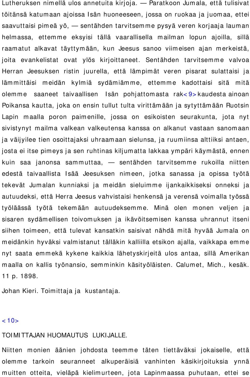 eksyisi tällä vaarallisella mailman lopun ajoilla, sillä raamatut alkavat täyttymään, kun Jeesus sanoo viimeisen ajan merkeistä, joita evankelistat ovat ylös kirjoittaneet.