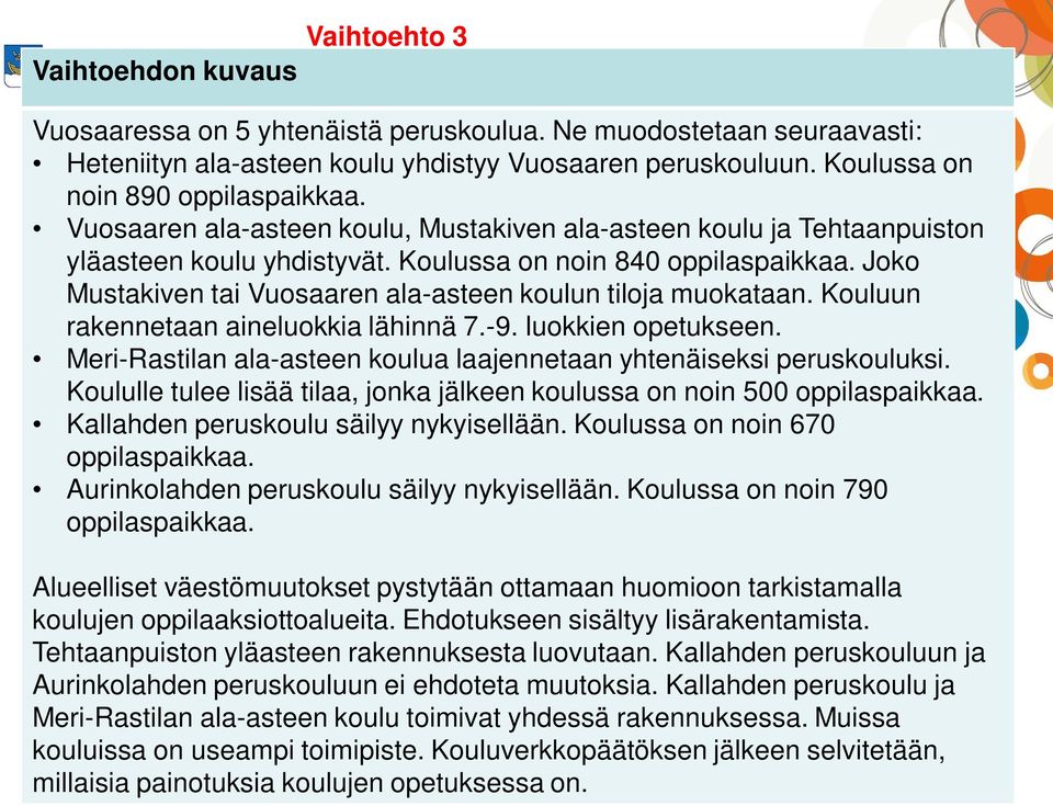Koulussa on noin 80 Joko Mustakiven tai Vuosaaren ala-asteen koulun tiloja muokataan. Kouluun rakennetaan aineluokkia lähinnä 7.-9. luokkien opetukseen.