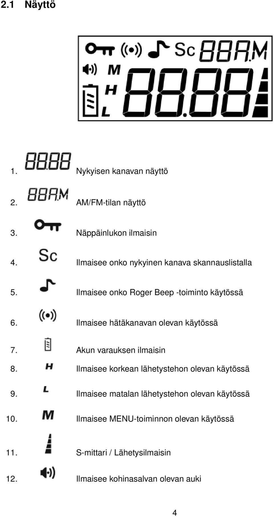 Ilmaisee hätäkanavan olevan käytössä 7. Akun varauksen ilmaisin 8. Ilmaisee korkean lähetystehon olevan käytössä 9.