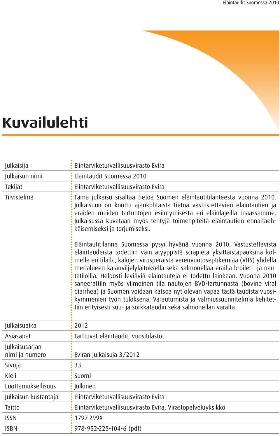 Julkaisussa kuvataan myös tehtyjä toimenpiteitä eläintautien ennaltaehkäisemiseksi ja torjumiseksi. Eläintautitilanne Suomessa pysyi hyvänä vuonna 2010.