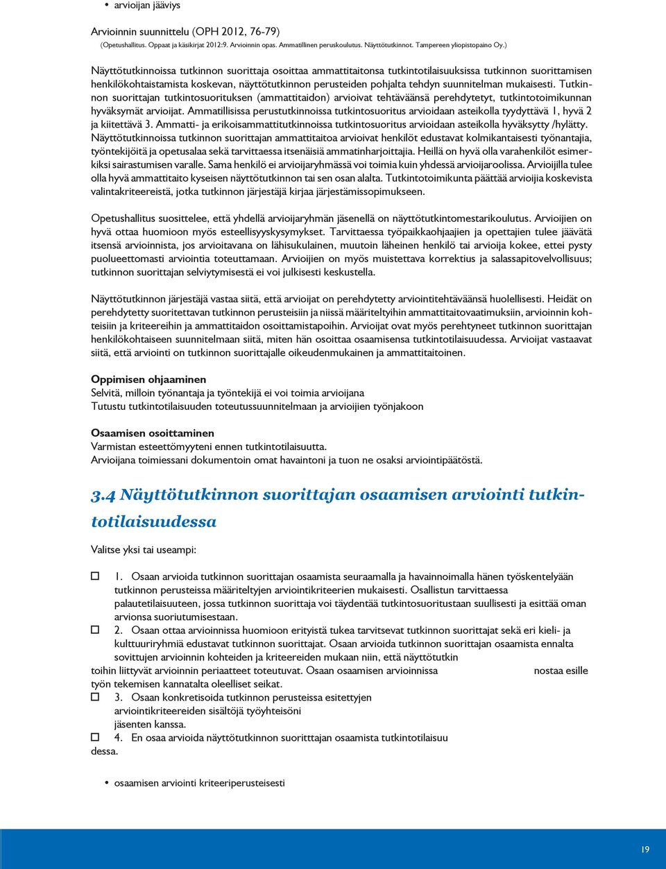 suunnitelman mukaisesti. Tutkinnon suorittajan tutkintosuorituksen (ammattitaidon) arvioivat tehtäväänsä perehdytetyt, tutkintotoimikunnan hyväksymät arvioijat.