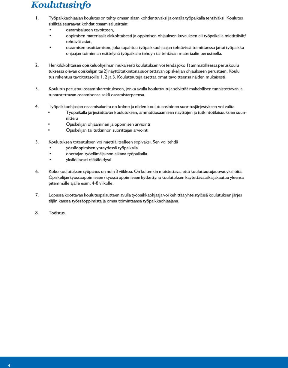 osaamisen osoittamisen, joka tapahtuu työpaikkaohjaajan tehtävissä toimittaessa ja/tai työpaikka ohjaajan toiminnan esittelynä työpaikalle tehdyn tai tehtävän materiaalin perusteella. 2.