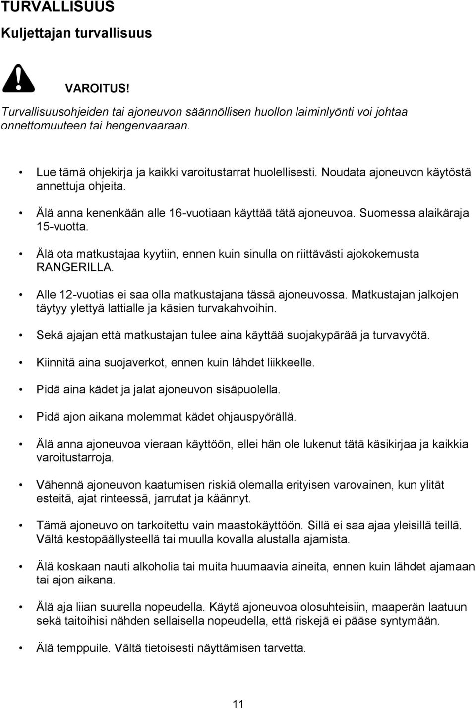 Älä ota matkustajaa kyytiin, ennen kuin sinulla on riittävästi ajokokemusta RANGERILLA. Alle 12-vuotias ei saa olla matkustajana tässä ajoneuvossa.