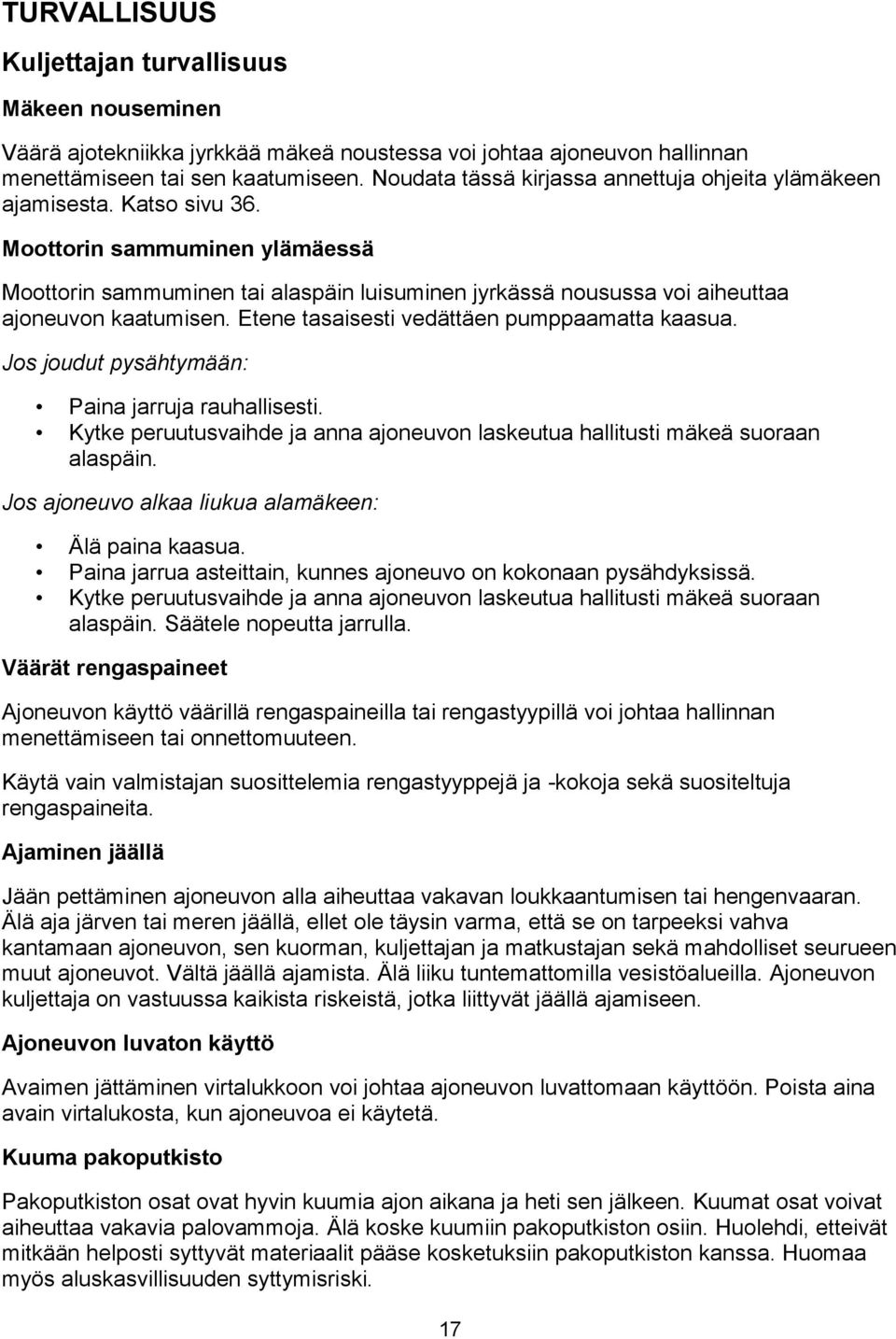 Moottorin sammuminen ylämäessä Moottorin sammuminen tai alaspäin luisuminen jyrkässä nousussa voi aiheuttaa ajoneuvon kaatumisen. Etene tasaisesti vedättäen pumppaamatta kaasua.