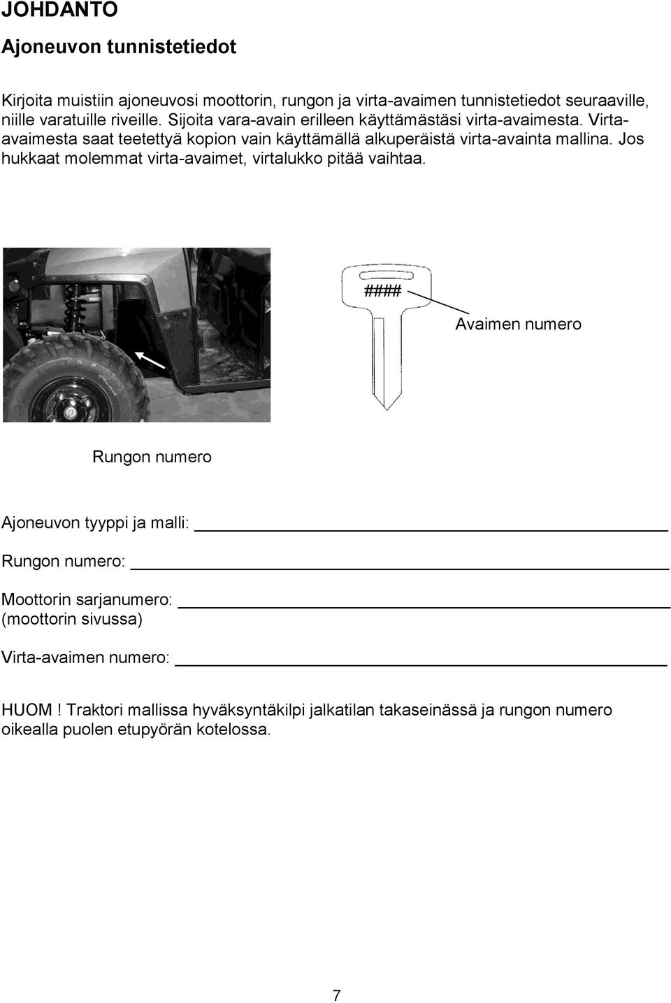 Jos hukkaat molemmat virta-avaimet, virtalukko pitää vaihtaa.