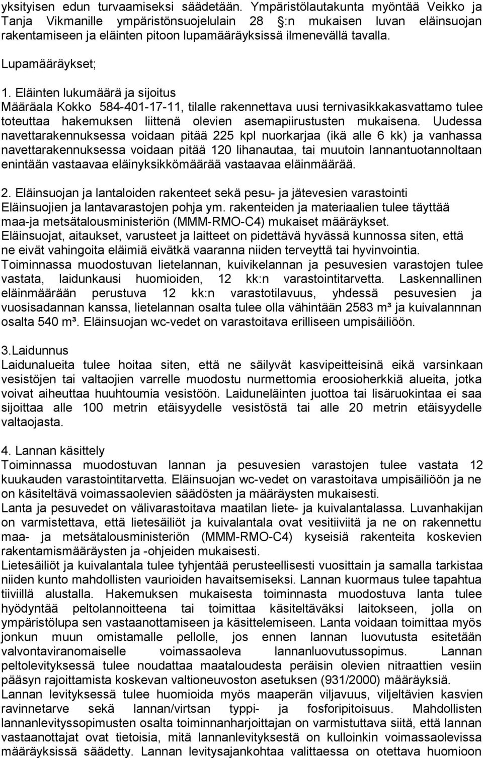 Eläinten lukumäärä ja sijoitus Määräala Kokko 584-401-17-11, tilalle rakennettava uusi ternivasikkakasvattamo tulee toteuttaa hakemuksen liittenä olevien asemapiirustusten mukaisena.