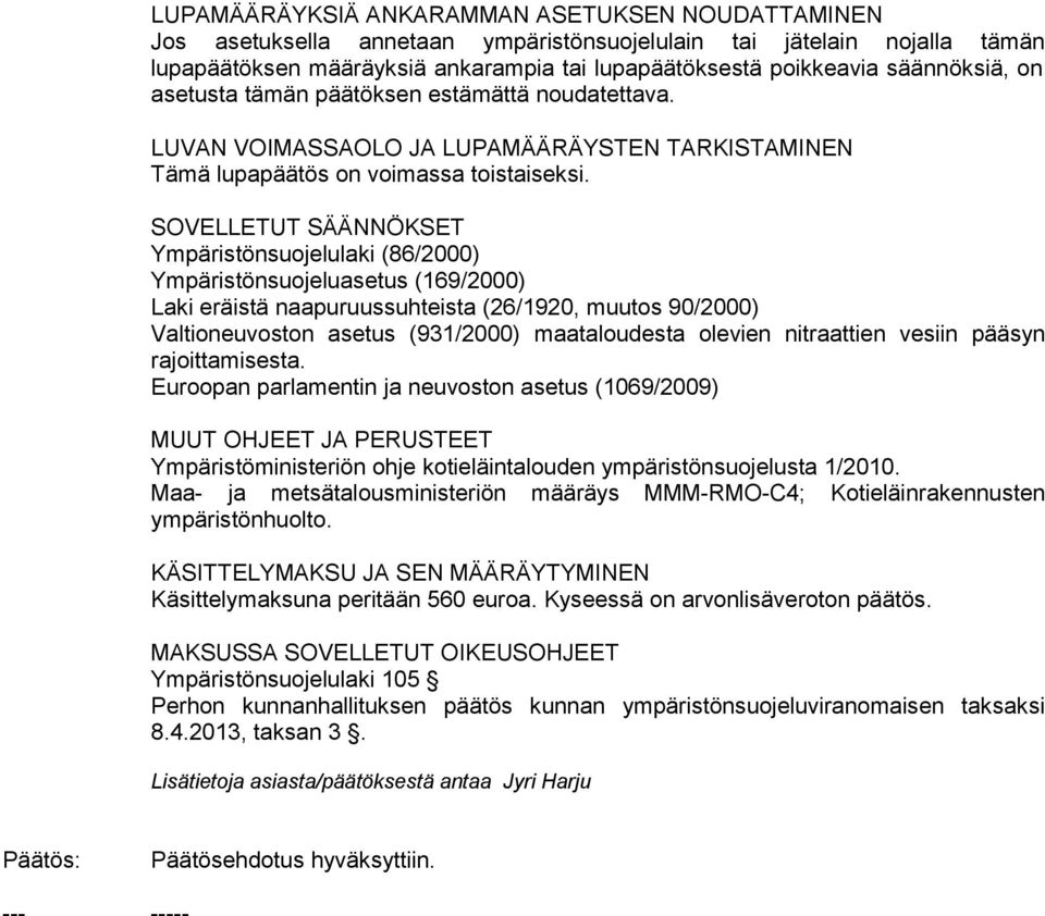 SOVELLETUT SÄÄNNÖKSET Ympäristönsuojelulaki (86/2000) Ympäristönsuojeluasetus (169/2000) Laki eräistä naapuruussuhteista (26/1920, muutos 90/2000) Valtioneuvoston asetus (931/2000) maataloudesta