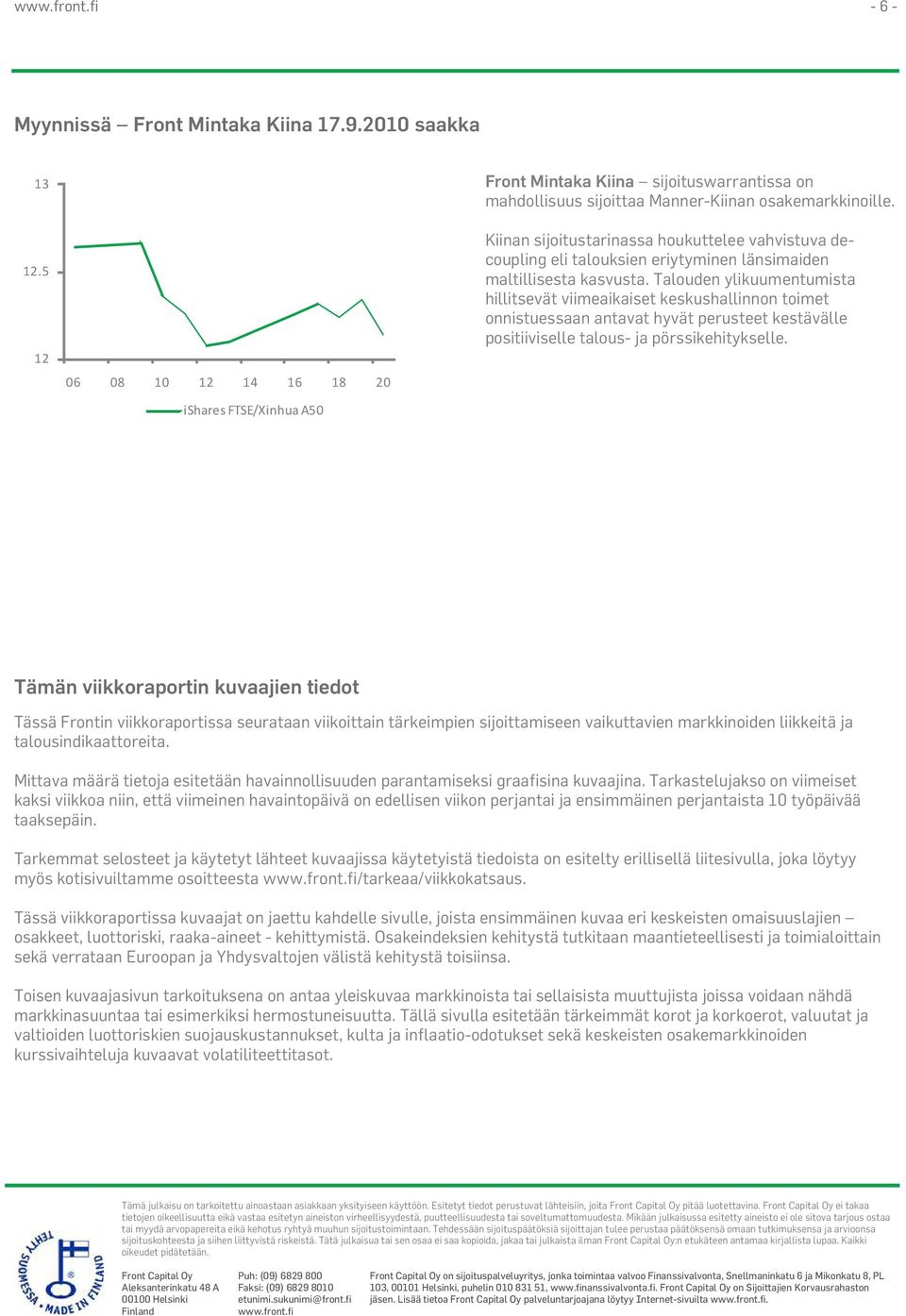 Talouden ylikuumentumista hillitsevät viimeaikaiset keskushallinnon toimet onnistuessaan antavat hyvät perusteet kestävälle positiiviselle talous- ja pörssikehitykselle.