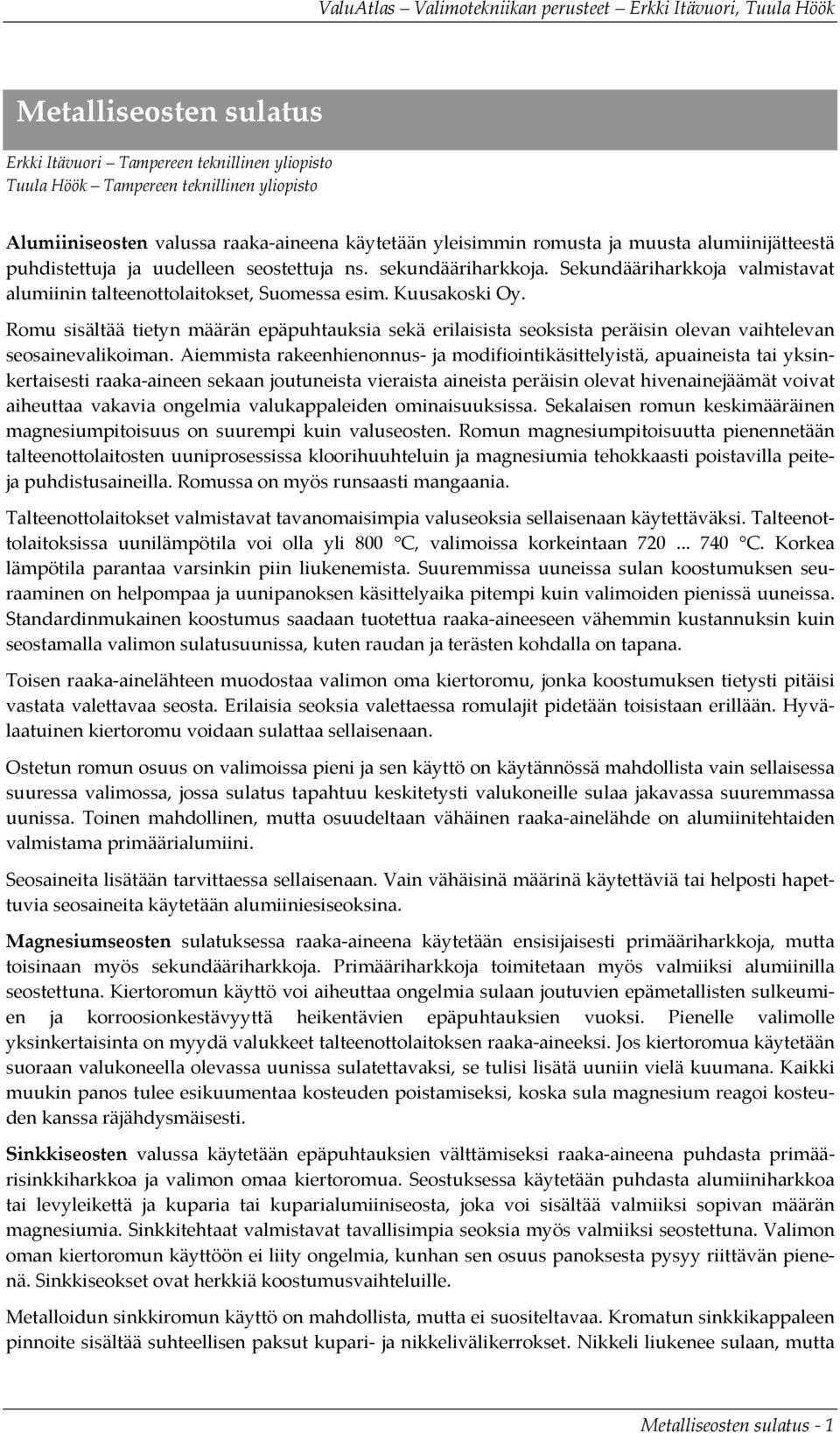 Romu sisältää tietyn määrän epäpuhtauksia sekä erilaisista seoksista peräisin olevan vaihtelevan seosainevalikoiman.