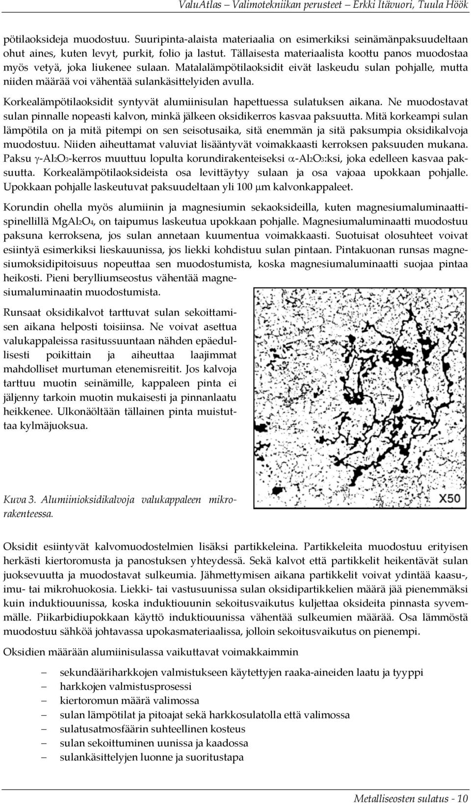 Korkealämpötilaoksidit syntyvät alumiinisulan hapettuessa sulatuksen aikana. Ne muodostavat sulan pinnalle nopeasti kalvon, minkä jälkeen oksidikerros kasvaa paksuutta.