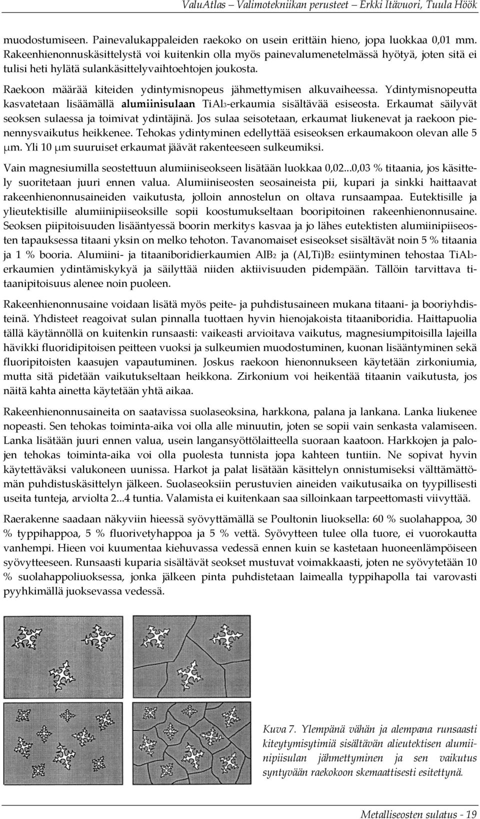 Raekoon määrää kiteiden ydintymisnopeus jähmettymisen alkuvaiheessa. Ydintymisnopeutta kasvatetaan lisäämällä alumiinisulaan TiAl3 erkaumia sisältävää esiseosta.