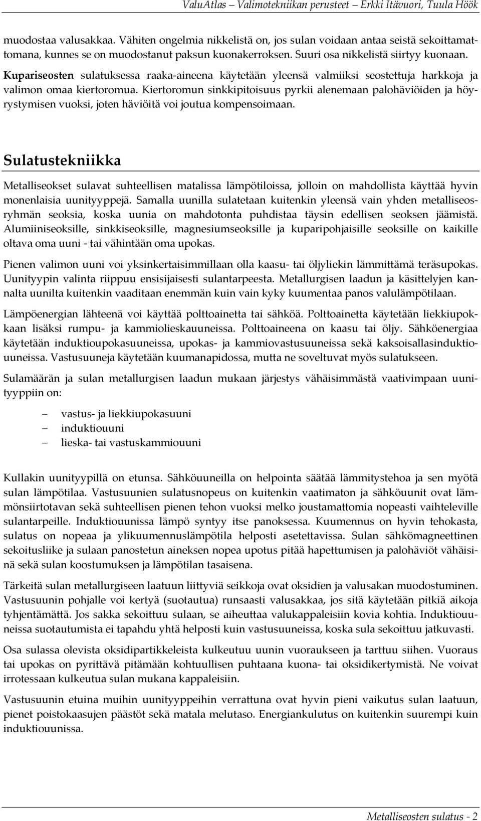 Kiertoromun sinkkipitoisuus pyrkii alenemaan palohäviöiden ja höyrystymisen vuoksi, joten häviöitä voi joutua kompensoimaan.