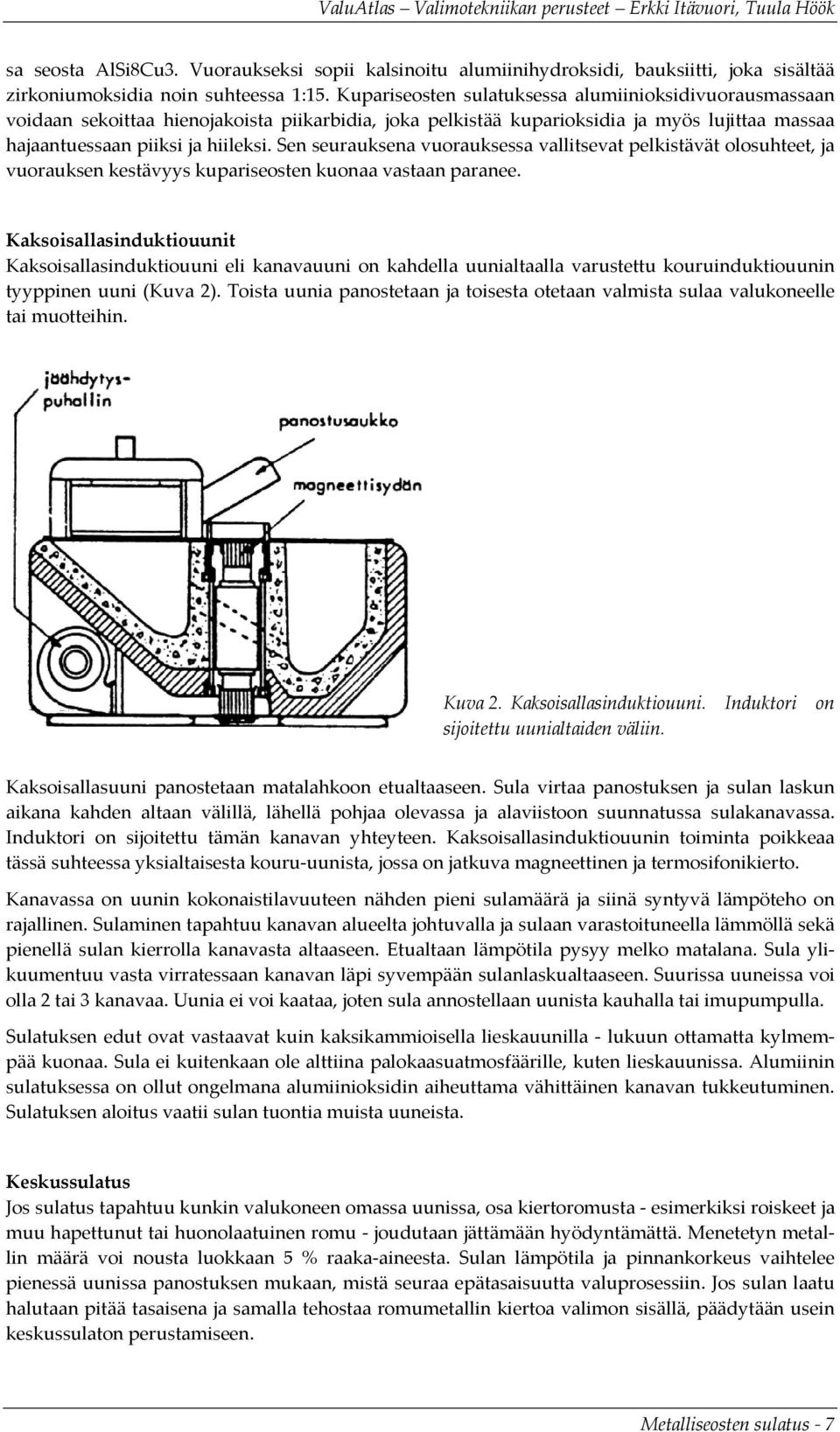 Sen seurauksena vuorauksessa vallitsevat pelkistävät olosuhteet, ja vuorauksen kestävyys kupariseosten kuonaa vastaan paranee.