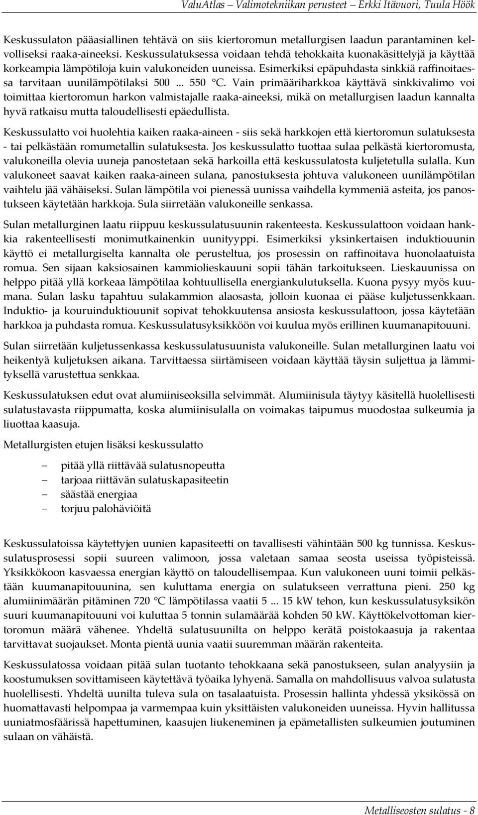 Esimerkiksi epäpuhdasta sinkkiä raffinoitaessa tarvitaan uunilämpötilaksi 500... 550 C.